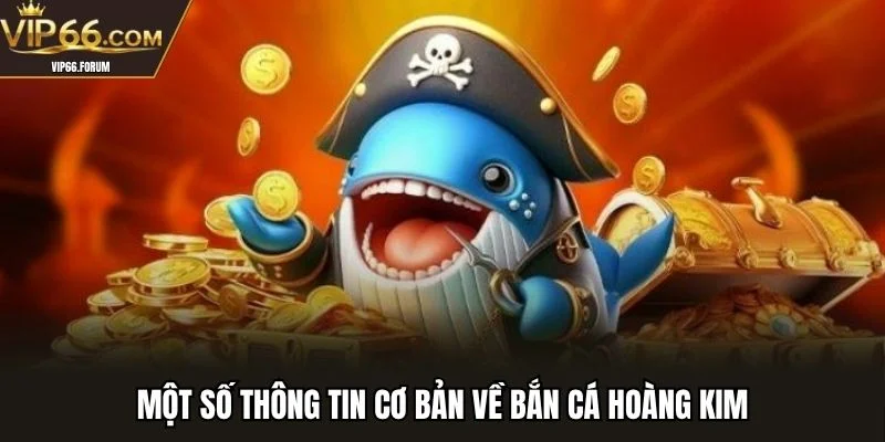 Một số thông tin cơ bản về bắn cá hoàng kim