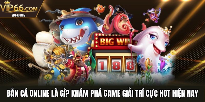 Bắn cá online là gì