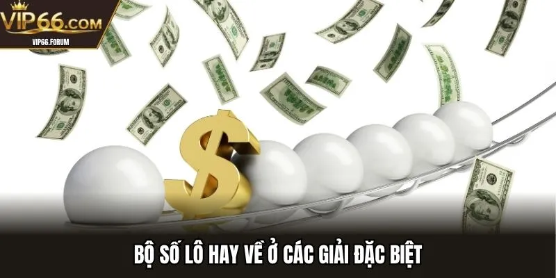 Bộ số lô hay về ở các giải đặc biệt
