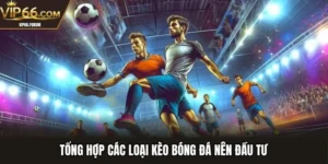 Tổng hợp các loại kèo bóng đá nên đầu tư