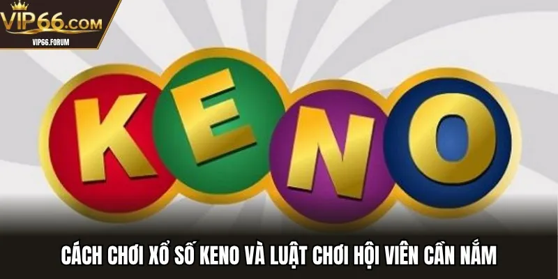 Cách chơi xổ số keno và luật chơi hội viên cần nắm
