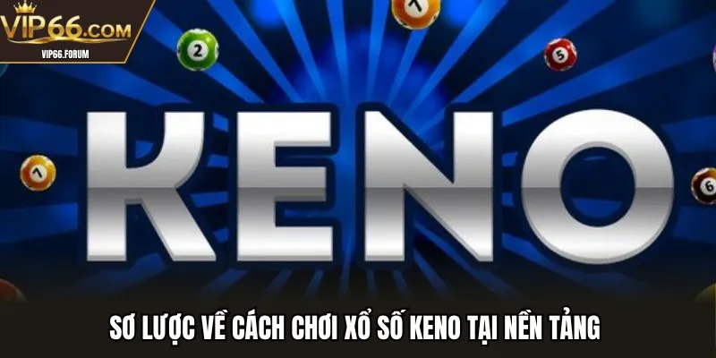 Sơ lược về cách chơi xổ số keno tại nền tảng