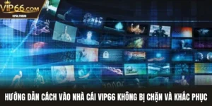 Cách vào nhà cái VIP66 không bị chặn