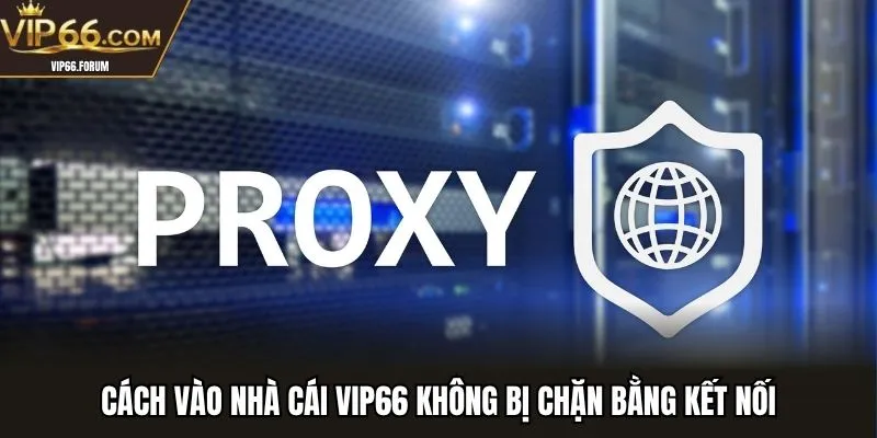 Cách vào nhà cái VIP66 không bị chặn bằng kết nối