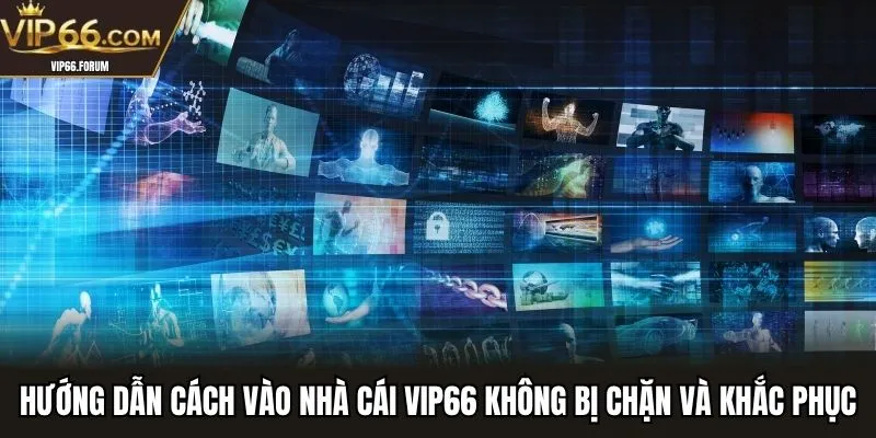 Cách vào nhà cái VIP66 không bị chặn