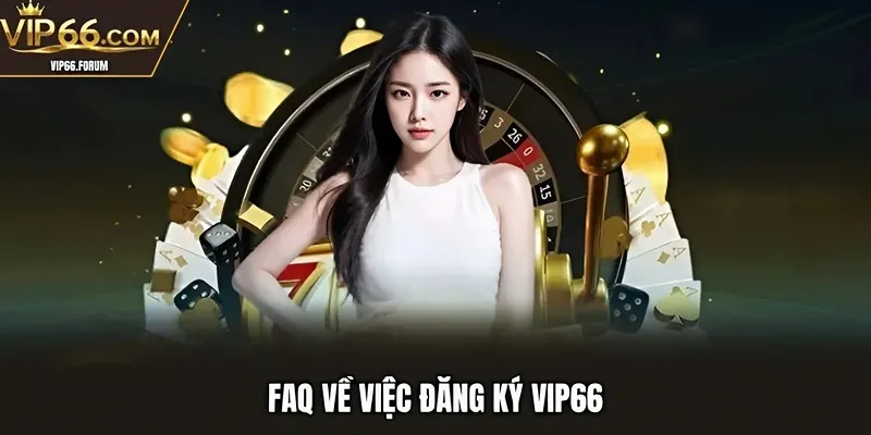FAQ về việc đăng ký VIP66