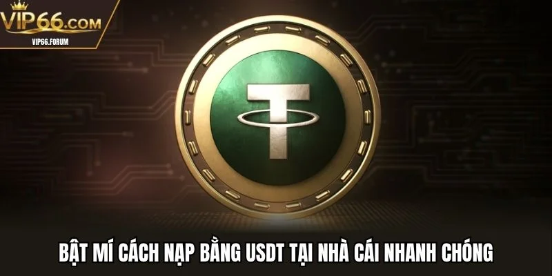 Bật mí cách nạp bằng USDT tại nhà cái nhanh chóng