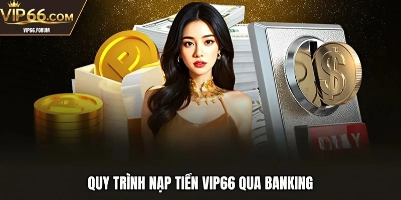 Quy trình nạp tiền VIP66 qua banking