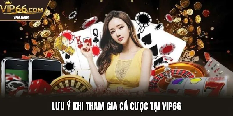 Lưu ý khi tham gia cá cược tại VIP66
