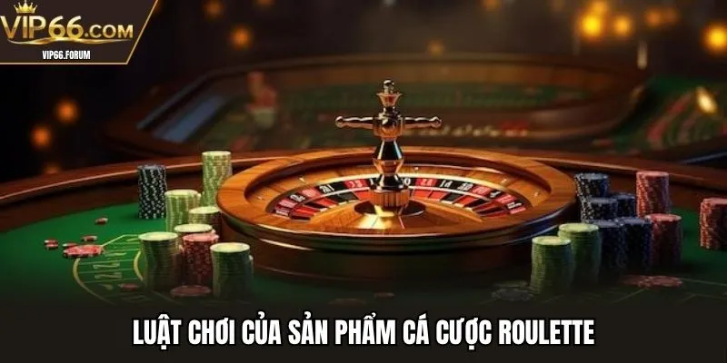 Luật chơi của sản phẩm cá cược roulette