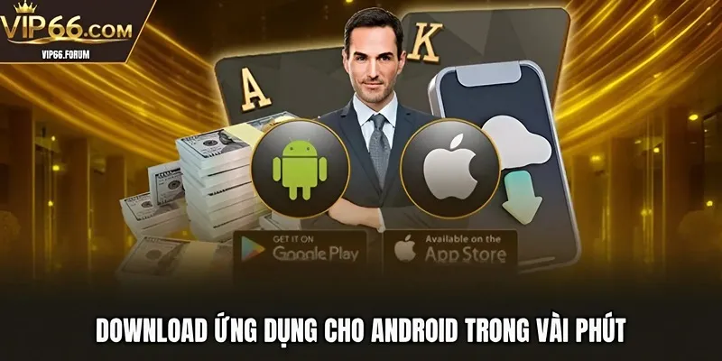 Download ứng dụng cho Android trong vài phút