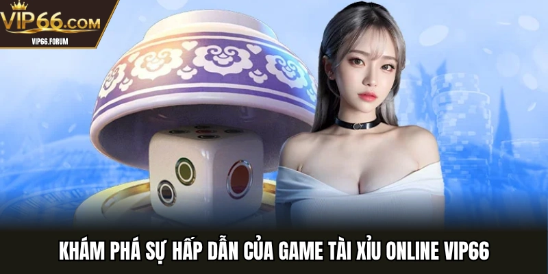 Khám phá sự hấp dẫn của game tài xỉu online VIP66